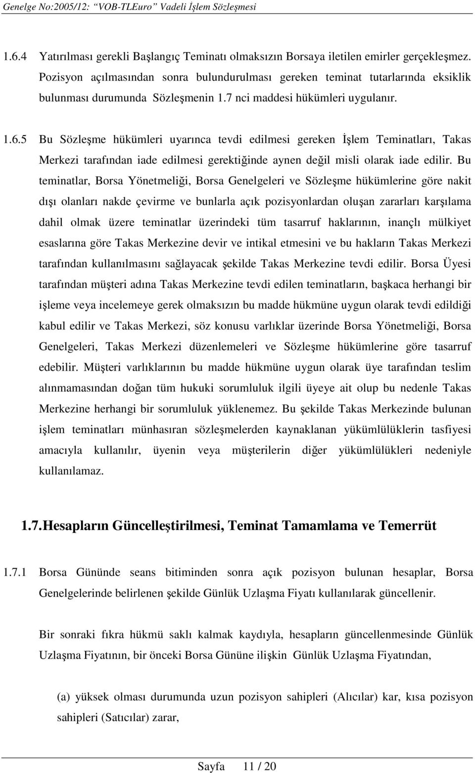 5 Bu Sözleşme hükümleri uyarınca tevdi edilmesi gereken İşlem Teminatları, Takas Merkezi tarafından iade edilmesi gerektiğinde aynen değil misli olarak iade edilir.