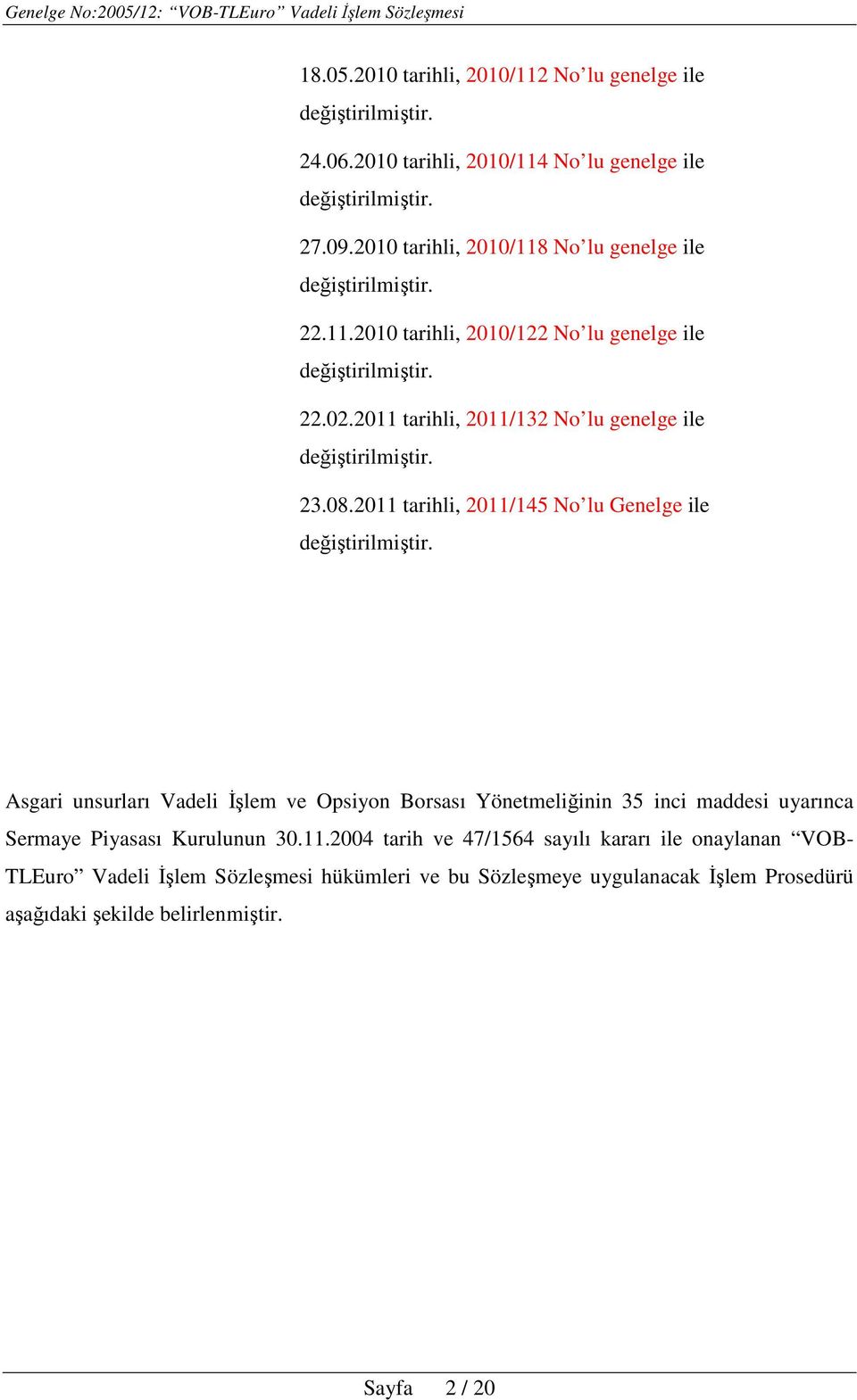 2011 tarihli, 2011/145 No lu Genelge ile Asgari unsurları Vadeli İşlem ve Opsiyon Borsası Yönetmeliğinin 35 inci maddesi uyarınca Sermaye Piyasası