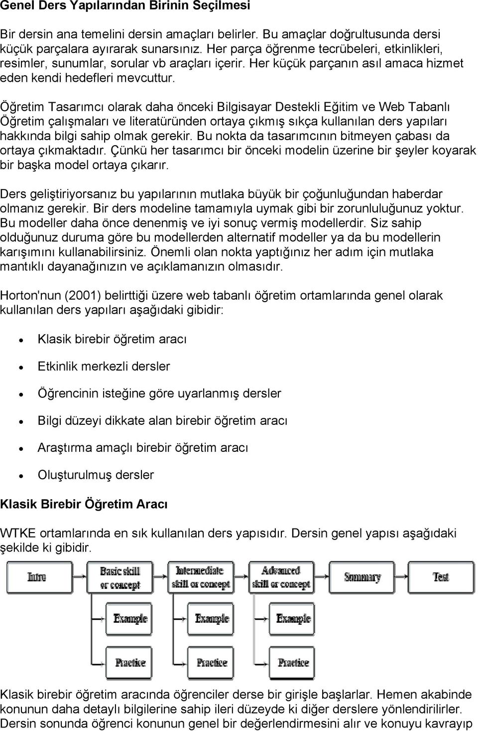 Öğretim Tasarımcı olarak daha önceki Bilgisayar Destekli Eğitim ve Web Tabanlı Öğretim çalışmaları ve literatüründen ortaya çıkmış sıkça kullanılan ders yapıları hakkında bilgi sahip olmak gerekir.