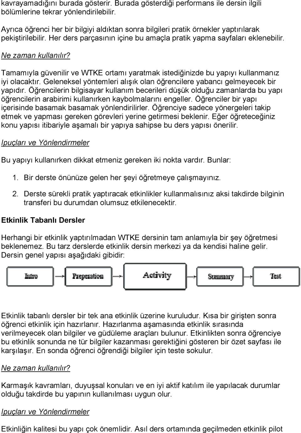 Tamamıyla güvenilir ve WTKE ortamı yaratmak istediğinizde bu yapıyı kullanmanız iyi olacaktır. Geleneksel yöntemleri alışık olan öğrencilere yabancı gelmeyecek bir yapıdır.