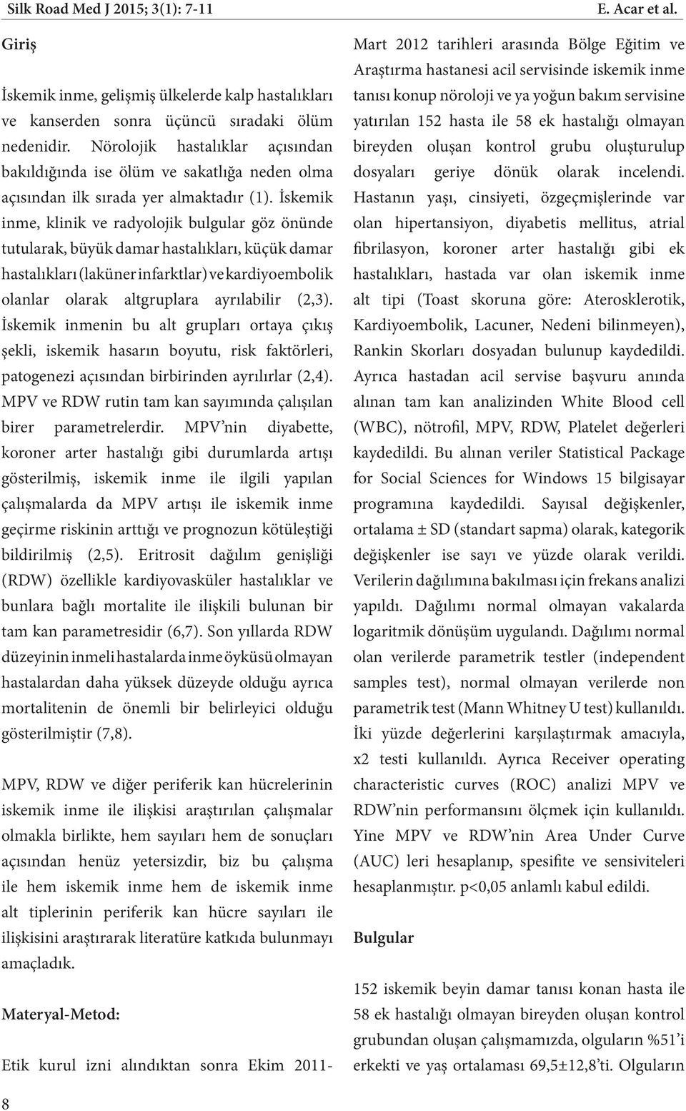 İskemik inme, klinik ve radyolojik bulgular göz önünde tutularak, büyük damar hastalıkları, küçük damar hastalıkları (laküner infarktlar) ve kardiyoembolik olanlar olarak altgruplara ayrılabilir