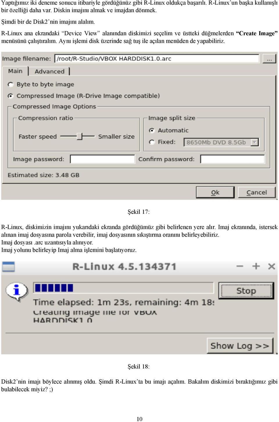 Aynı işlemi disk üzerinde sağ tuş ile açılan menüden de yapabiliriz. Şekil 17: R-Linux, diskimizin imajını yukarıdaki ekranda gördüğümüz gibi belirlenen yere alır.
