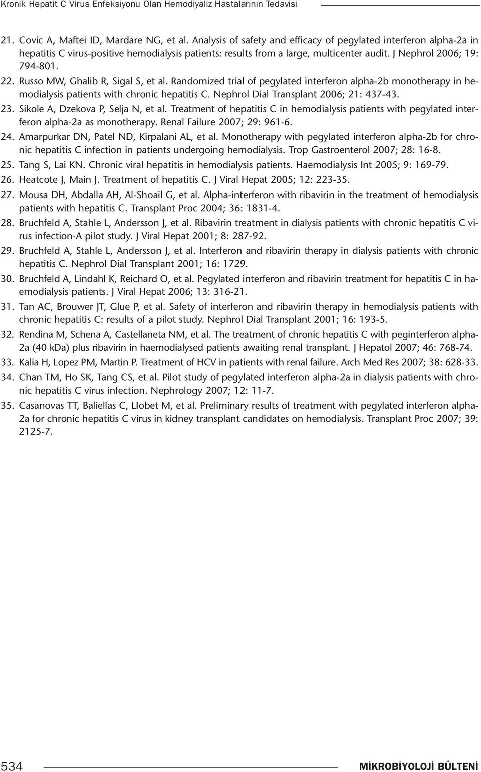 Russo MW, Ghalib R, Sigal S, et al. Randomized trial of pegylated interferon alpha-2b monotherapy in hemodialysis patients with chronic hepatitis C. Nephrol Dial Transplant 2006; 21: 437-43. 23.