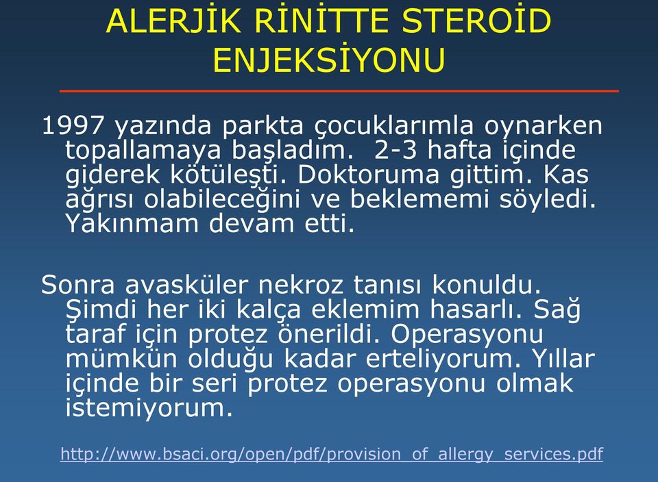 Sonra avasküler nekroz tanısı konuldu. Şimdi her iki kalça eklemim hasarlı. Sağ taraf için protez önerildi.