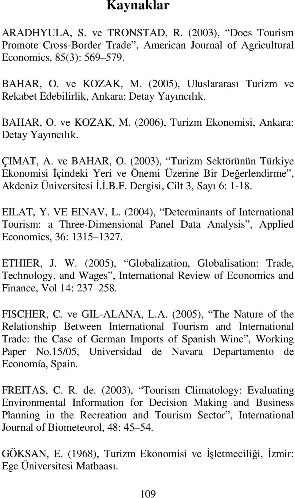 (2003), Turizm Sektörünün Türkiye Ekonomisi İçindeki Yeri ve Önemi Üzerine Bir Değerlendirme, Akdeniz Üniversitesi İ.İ.B.F. Dergisi, Cilt 3, Sayı 6: 1-18. EILAT, Y. VE EINAV, L.