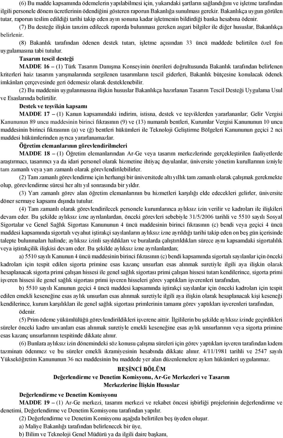 (7) Bu desteğe ilişkin tanzim edilecek raporda bulunması gereken asgari bilgiler ile diğer hususlar, Bakanlıkça belirlenir.