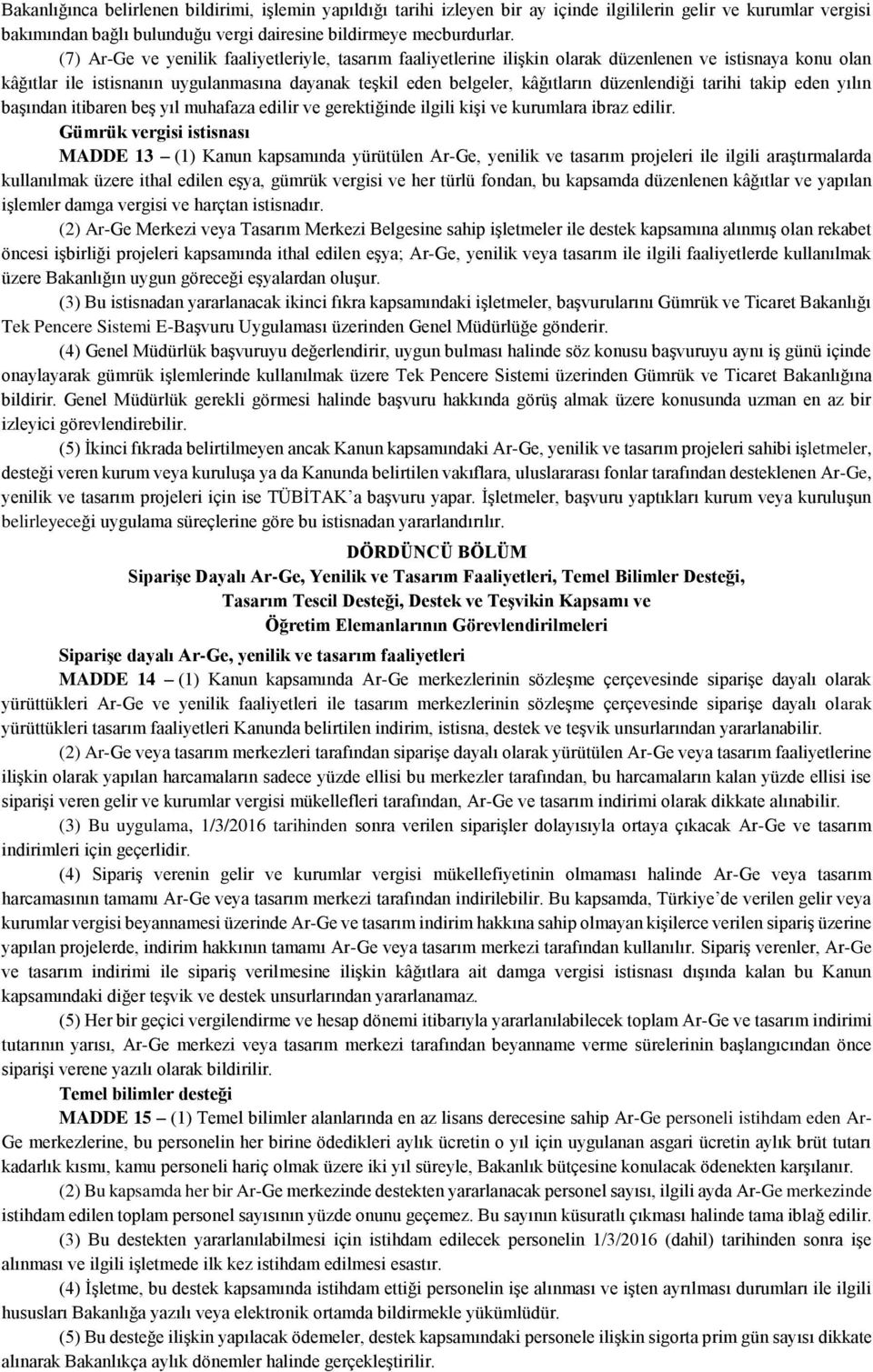 düzenlendiği tarihi takip eden yılın başından itibaren beş yıl muhafaza edilir ve gerektiğinde ilgili kişi ve kurumlara ibraz edilir.