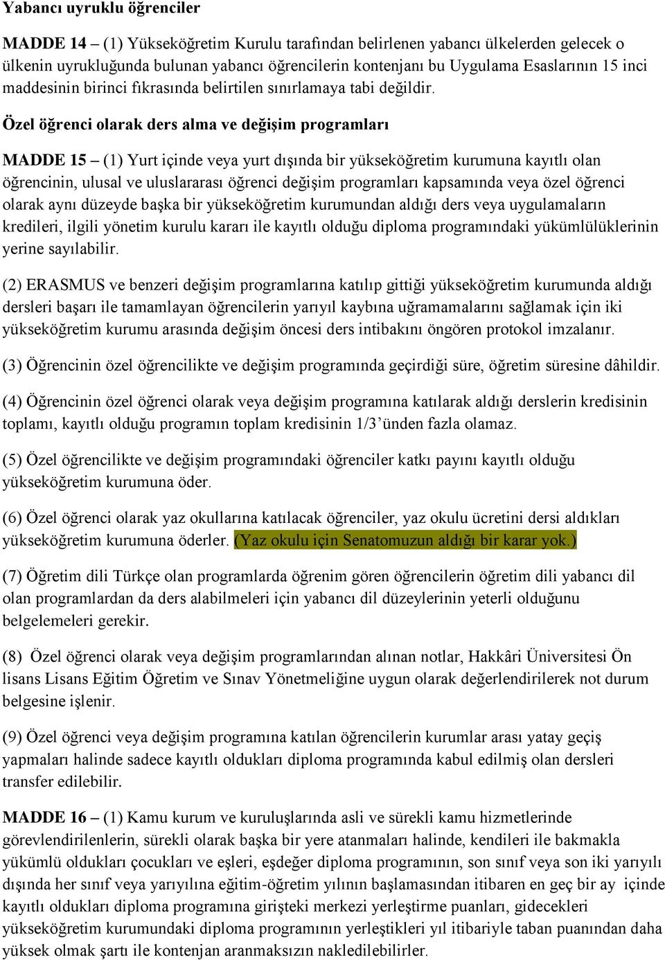 Özel öğrenci olarak ders alma ve değişim programları MADDE 15 (1) Yurt içinde veya yurt dışında bir yükseköğretim kurumuna kayıtlı olan öğrencinin, ulusal ve uluslararası öğrenci değişim programları