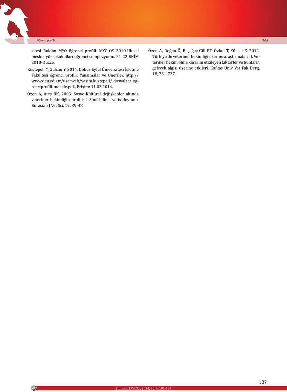 2014. Özen A, Ateş BK, 2003. Sosyo-Kültürel değişkenler altında veteriner hekimliğin profili: I. Sınıf bilinci ve iş doyumu. Eurasian J Vet Sci, 19, 39-48.