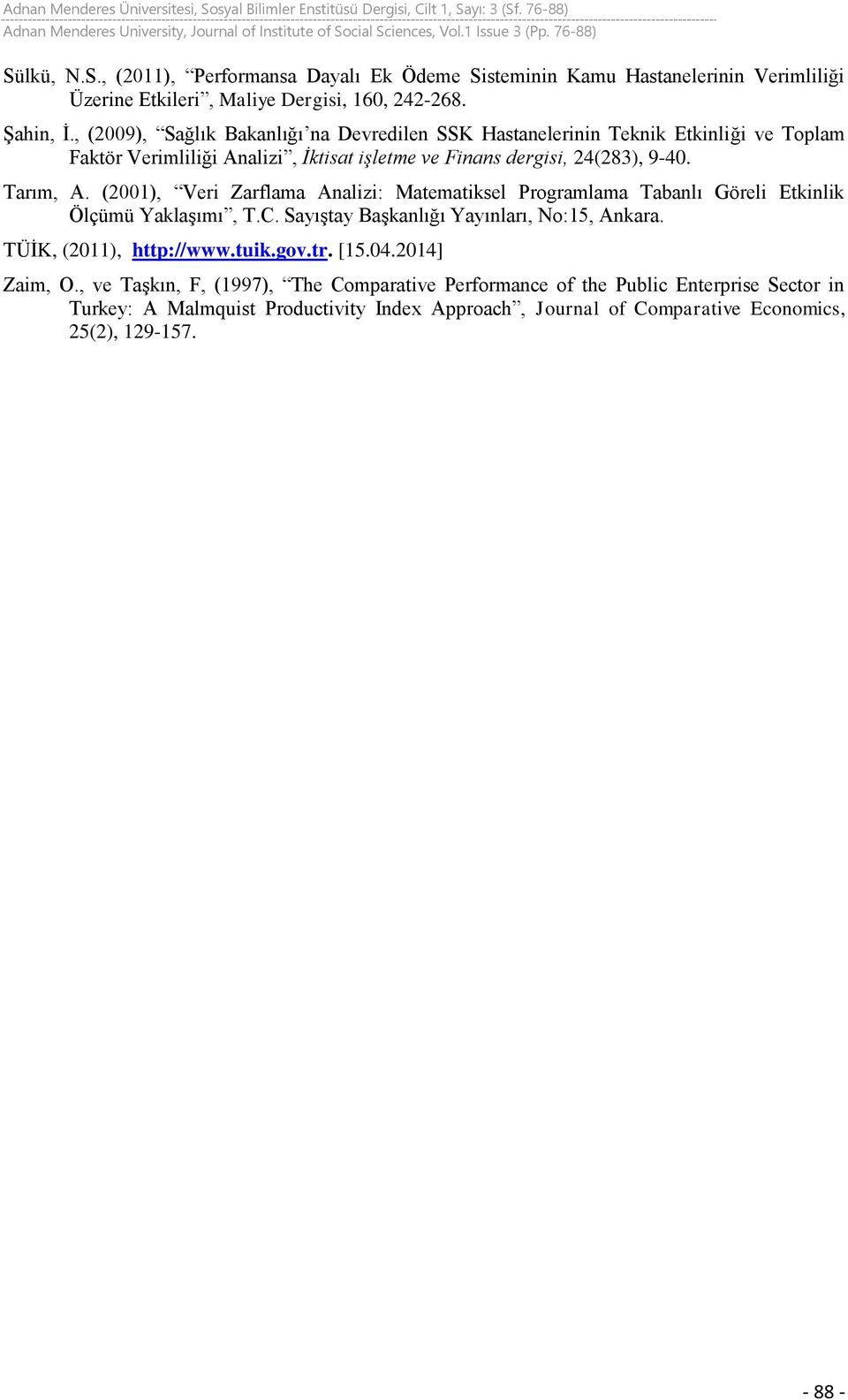 (2001), Veri Zarflama Analizi: Matematiksel Programlama Tabanlı Göreli Etkinlik Ölçümü Yaklaşımı, T.C. Sayıştay Başkanlığı Yayınları, No:15, Ankara. TÜİK, (2011), http://www.tuik.