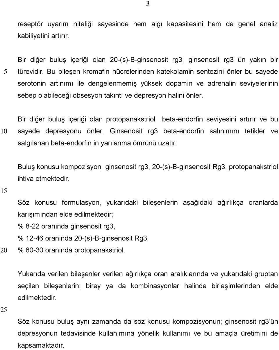 halini önler. Bir diğer buluş içeriği olan protopanakstriol beta-endorfin seviyesini artırır ve bu sayede depresyonu önler.