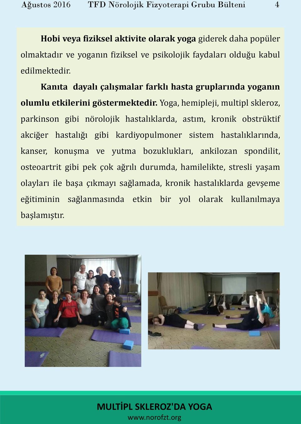 Yoga, hemipleji, multipl skleroz, parkinson gibi nörolojik hastalıklarda, astım, kronik obstrüktif akciğer hastalığı gibi kardiyopulmoner sistem hastalıklarında, kanser, konuşma