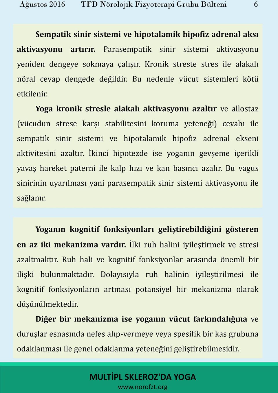 Yoga kronik stresle alakalı aktivasyonu azaltır ve allostaz (vücudun strese karşı stabilitesini koruma yeteneği) cevabı ile sempatik sinir sistemi ve hipotalamik hipofiz adrenal ekseni aktivitesini