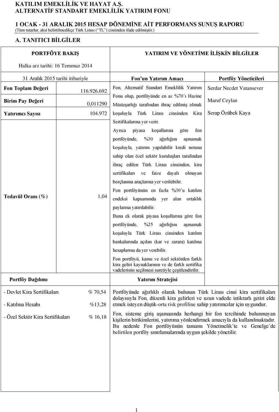 972 Tedavül Oranı (%) 1,04 Portföy Dağılımı Fon, Alternatif Standart Emeklilik Yatırım Fonu olup, portföyünde en az %70 ı Hazine Müsteşarlığı tarafından ihraç edilmiş olmak koşuluyla Türk Lirası