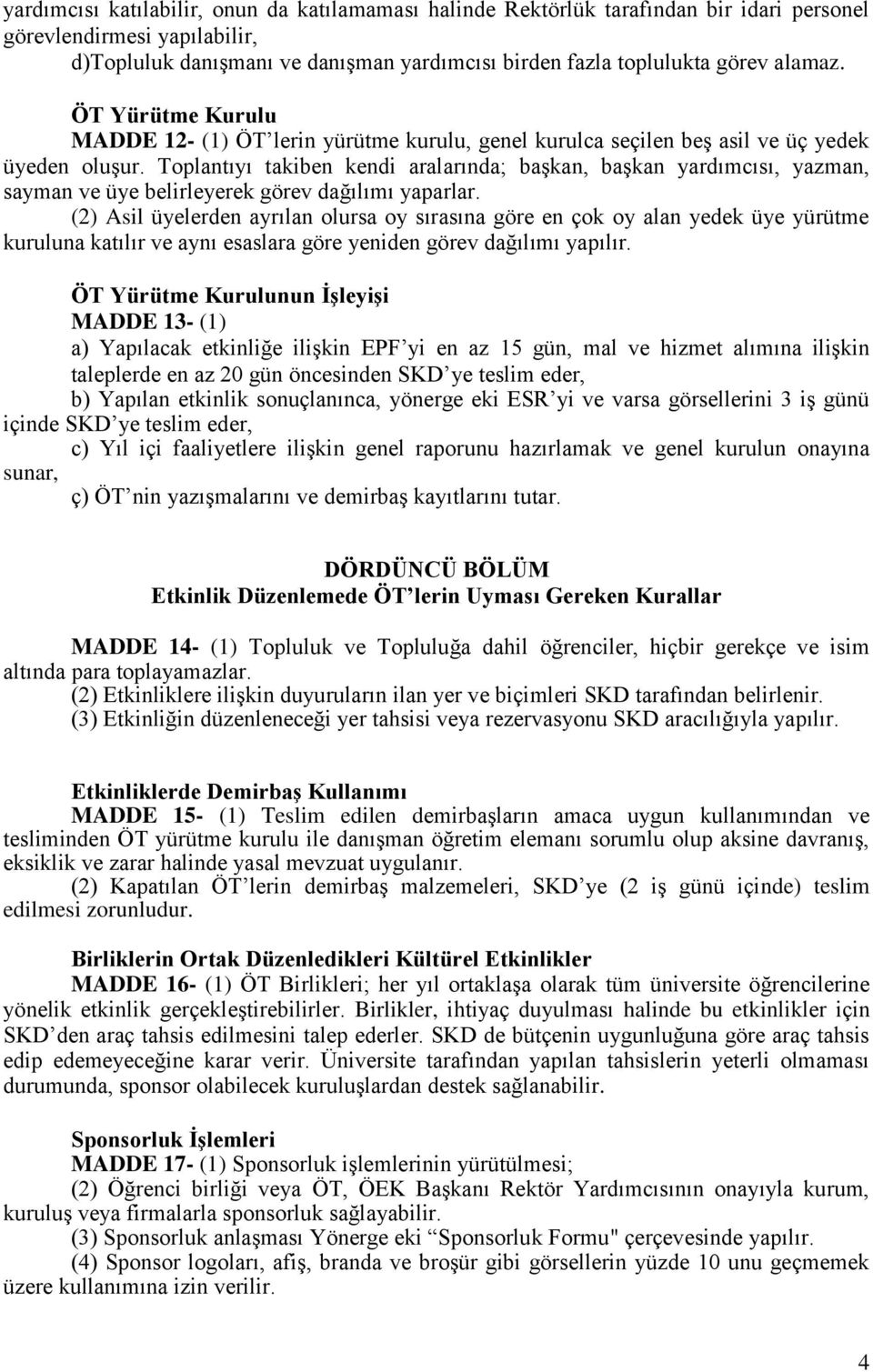 Toplantıyı takiben kendi aralarında; başkan, başkan yardımcısı, yazman, sayman ve üye belirleyerek görev dağılımı yaparlar.