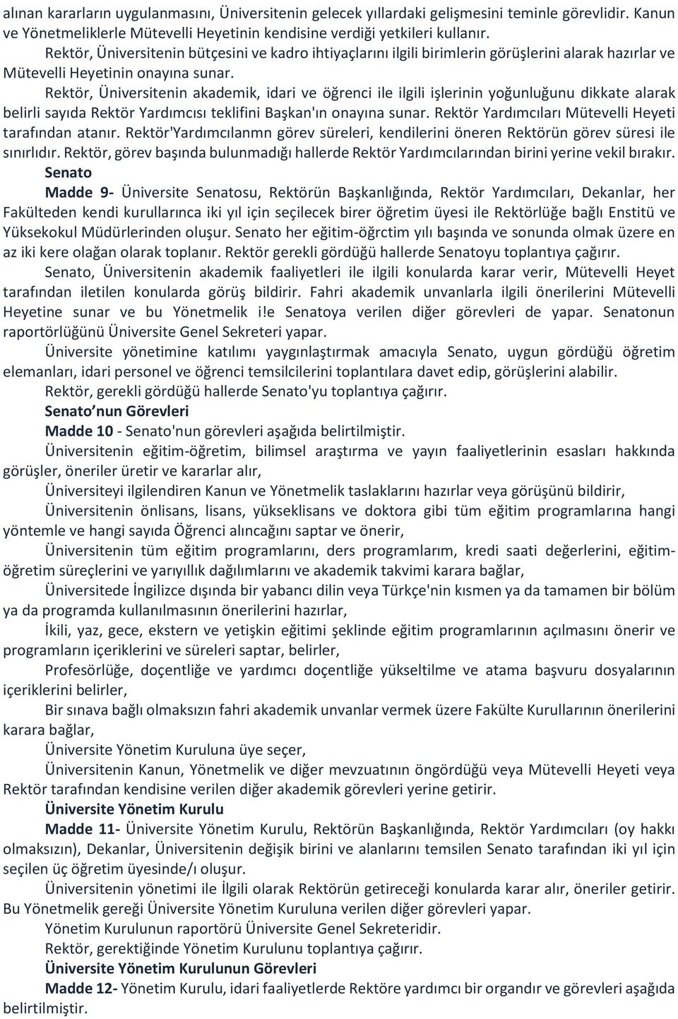 Rektör, Üniversitenin akademik, idari ve öğrenci ile ilgili işlerinin yoğunluğunu dikkate alarak belirli sayıda Rektör Yardımcısı teklifini Başkan'ın onayına sunar.