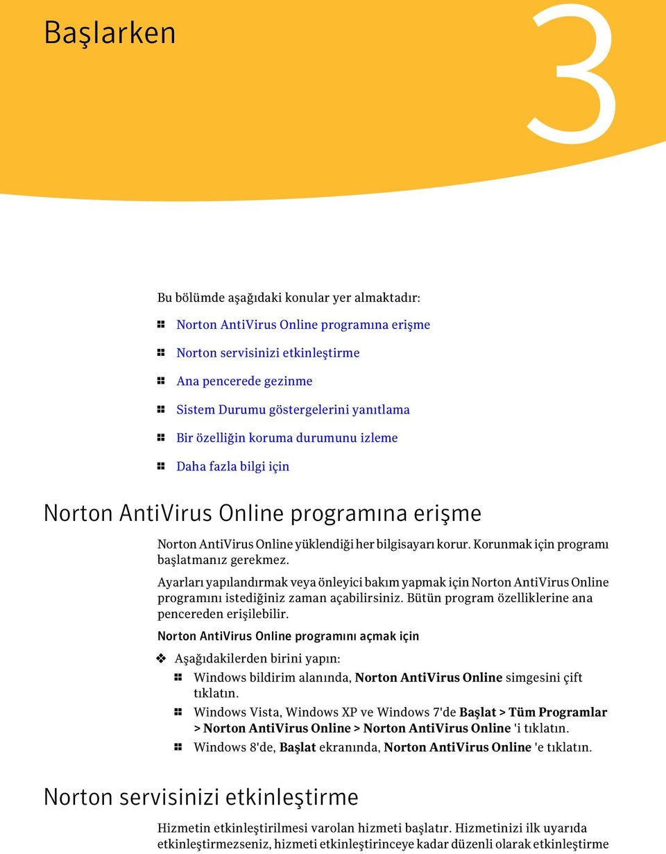 Korunmak için programı başlatmanız gerekmez. Ayarları yapılandırmak veya önleyici bakım yapmak için Norton AntiVirus Online programını istediğiniz zaman açabilirsiniz.