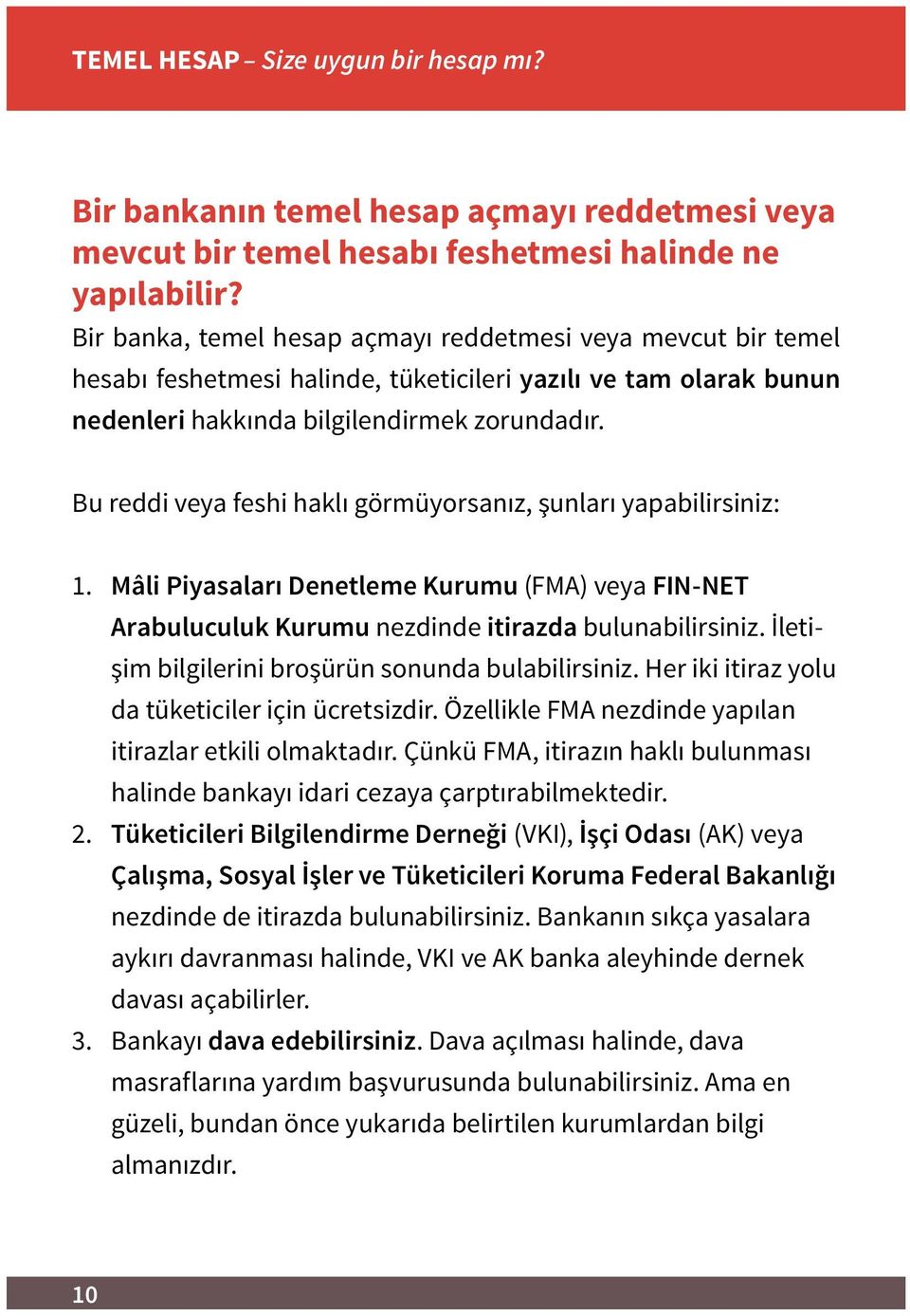 Bu reddi veya feshi haklı görmüyorsanız, şunları yapabilirsiniz: 1. Mâli Piyasaları Denetleme Kurumu (FMA) veya FIN-NET Arabuluculuk Kurumu nezdinde itirazda bulunabilirsiniz.