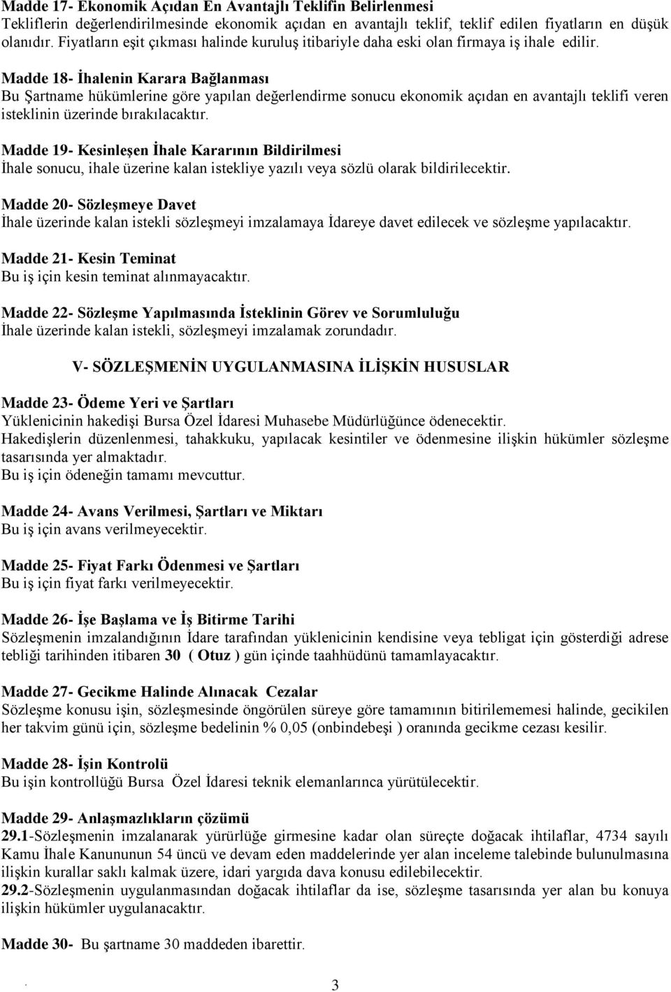 veren isteklinin üzerinde bırakılacaktır Madde 19- Kesinleşen İhale Kararının Bildirilmesi İhale sonucu, ihale üzerine kalan istekliye yazılı veya sözlü olarak bildirilecektir Madde 20- Sözleşmeye