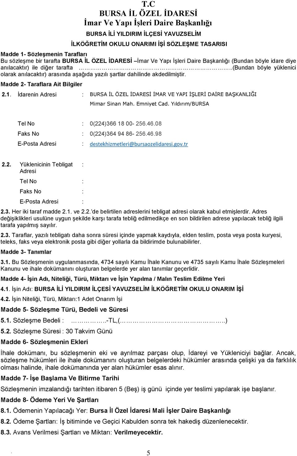 dahilinde akdedilmiştir Madde 2- Taraflara Ait Bilgiler 21 İdarenin Adresi : BURSA İL ÖZEL İDARESİ İMAR VE YAPI İŞLERİ DAİRE BAŞKANLIĞI Mimar Sinan Mah Emniyet Cad Yıldırım/BURSA Tel No : 0(224)366