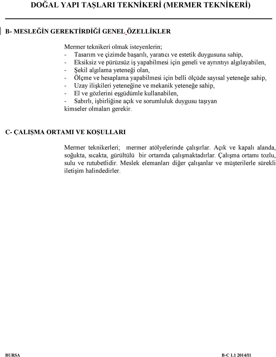 gözlerini eşgüdümle kullanabilen, - Sabırlı, işbirliğine açık ve sorumluluk duygusu taşıyan kimseler olmaları gerekir.