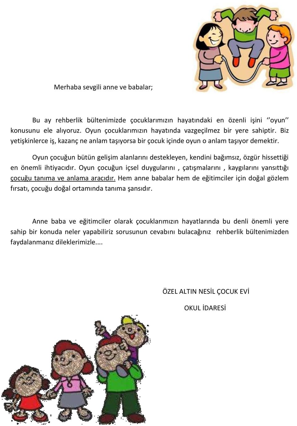 Oyun çocuğun bütün gelişim alanlarını destekleyen, kendini bağımsız, özgür hissettiği en önemli ihtiyacıdır.