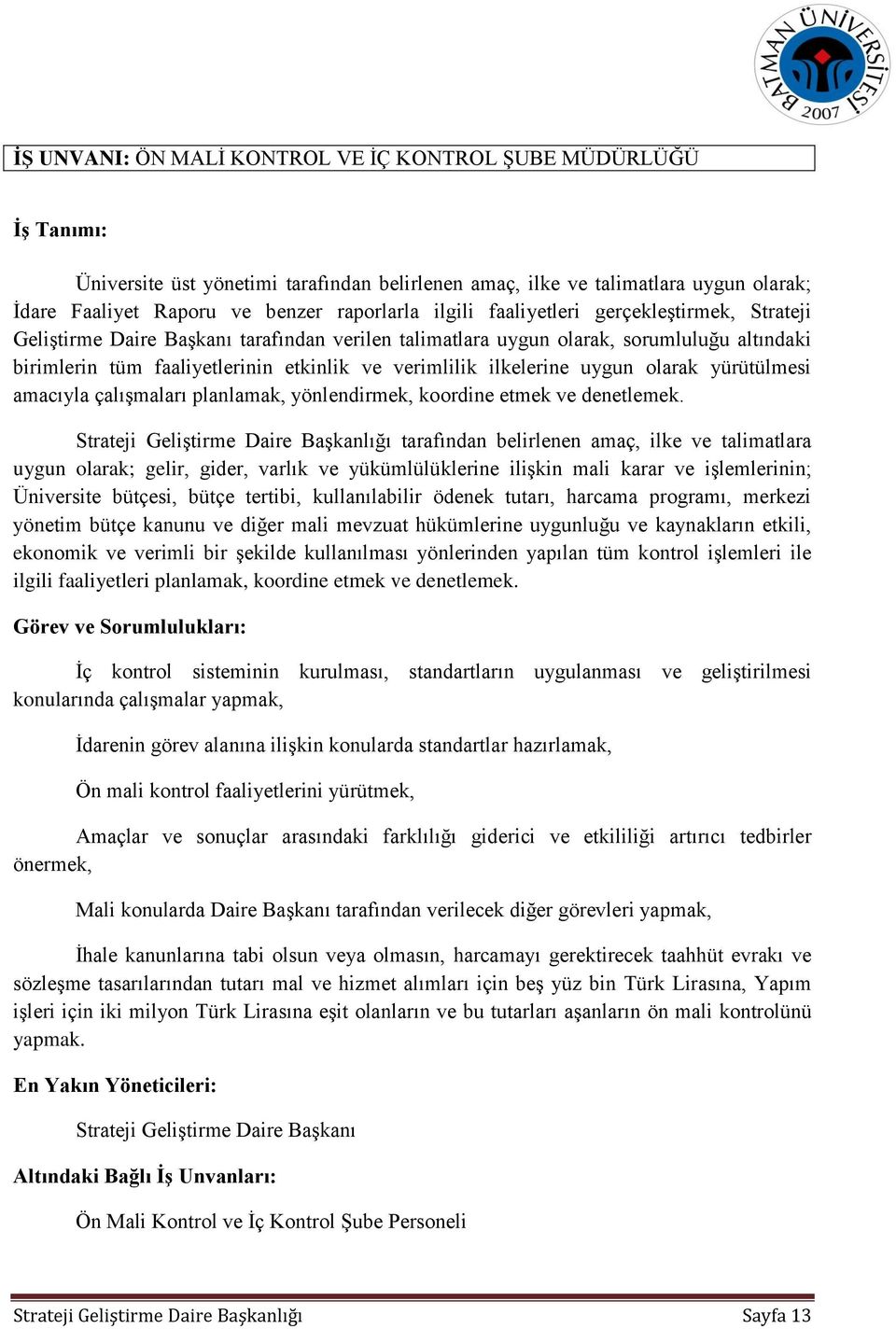 ilkelerine uygun olarak yürütülmesi amacıyla çalışmaları planlamak, yönlendirmek, koordine etmek ve denetlemek.