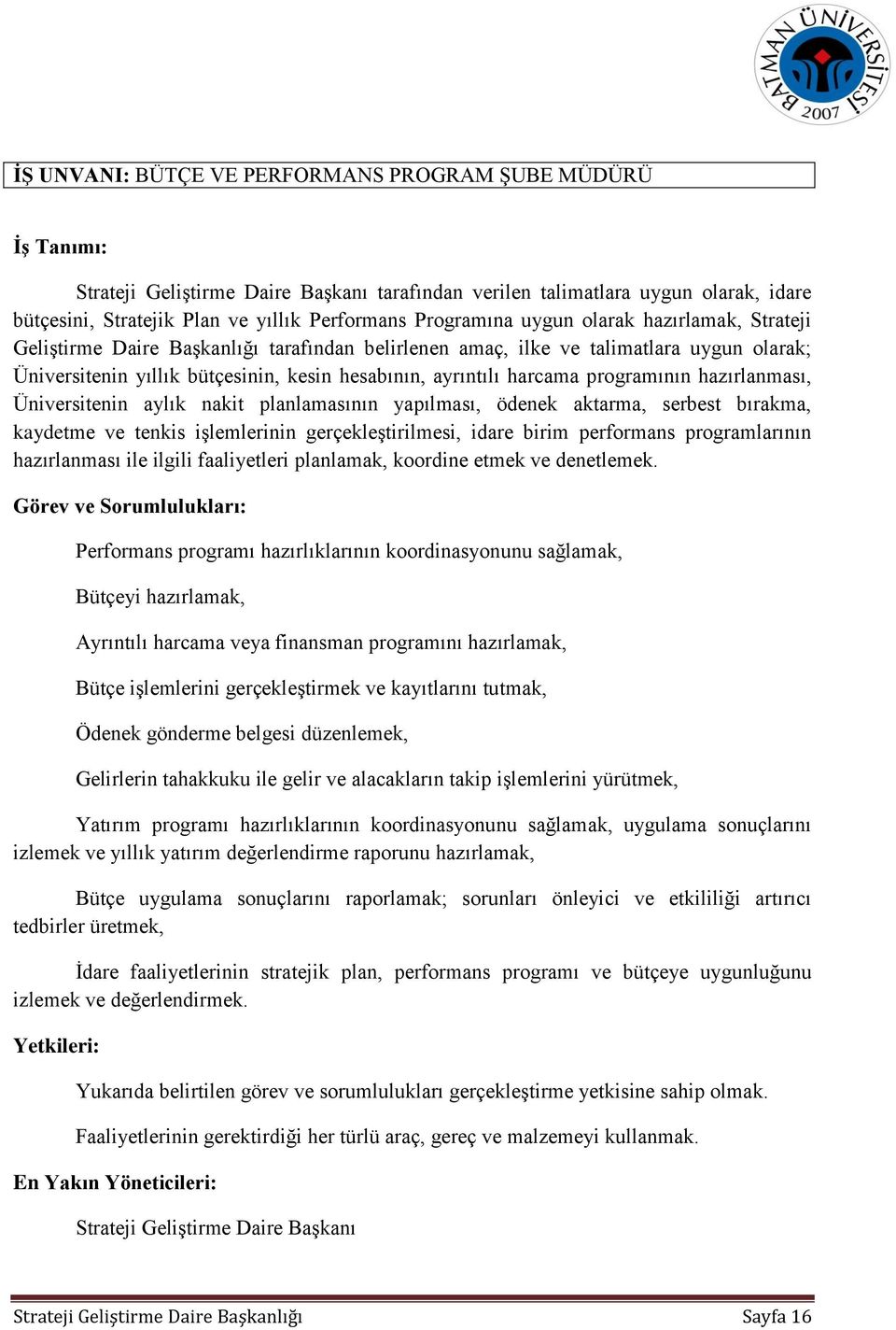 harcama programının hazırlanması, Üniversitenin aylık nakit planlamasının yapılması, ödenek aktarma, serbest bırakma, kaydetme ve tenkis işlemlerinin gerçekleştirilmesi, idare birim performans