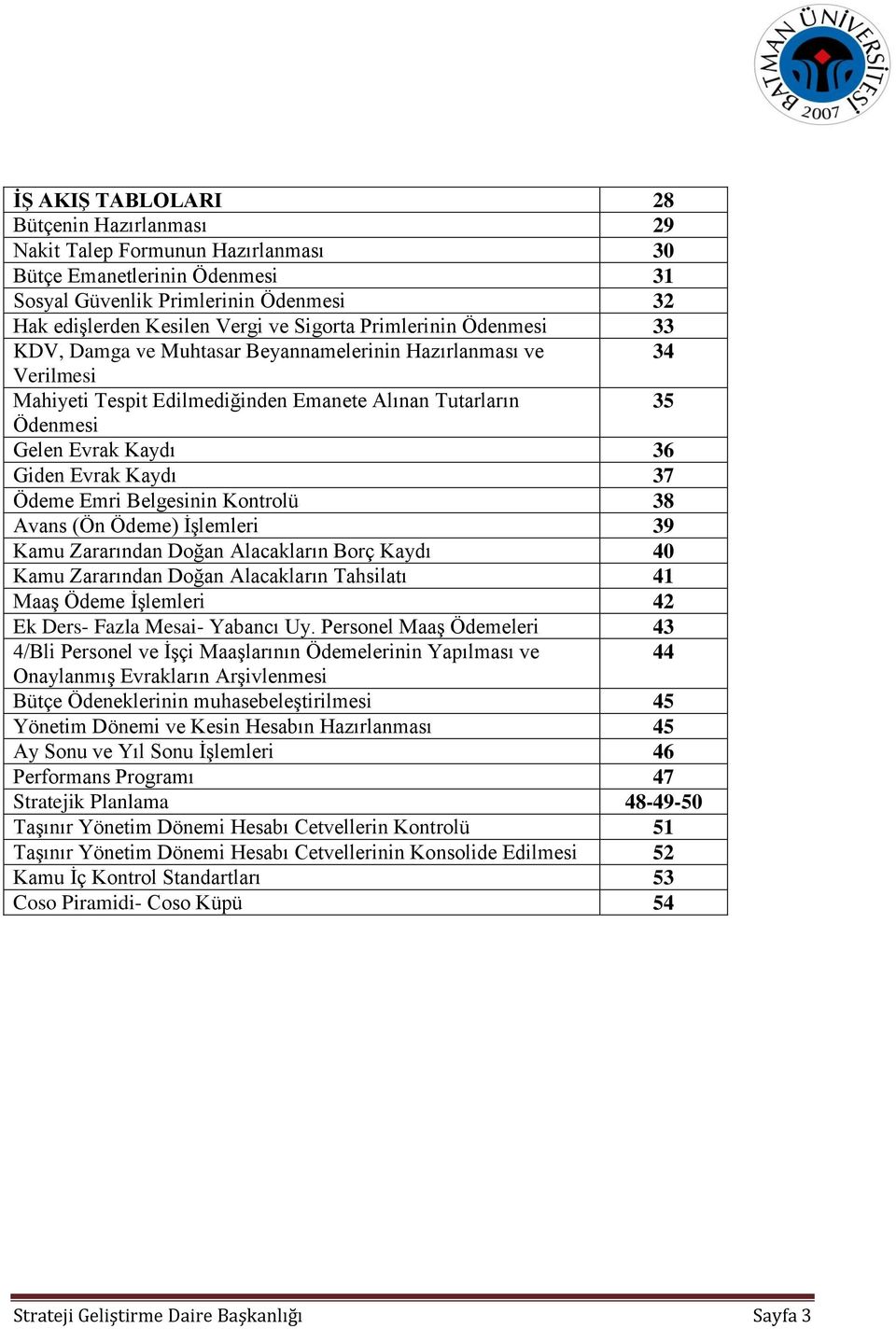 Kaydı 37 Ödeme Emri Belgesinin Kontrolü 38 Avans (Ön Ödeme) İşlemleri 39 Kamu Zararından Doğan Alacakların Borç Kaydı 40 Kamu Zararından Doğan Alacakların Tahsilatı 41 Maaş Ödeme İşlemleri 42 Ek