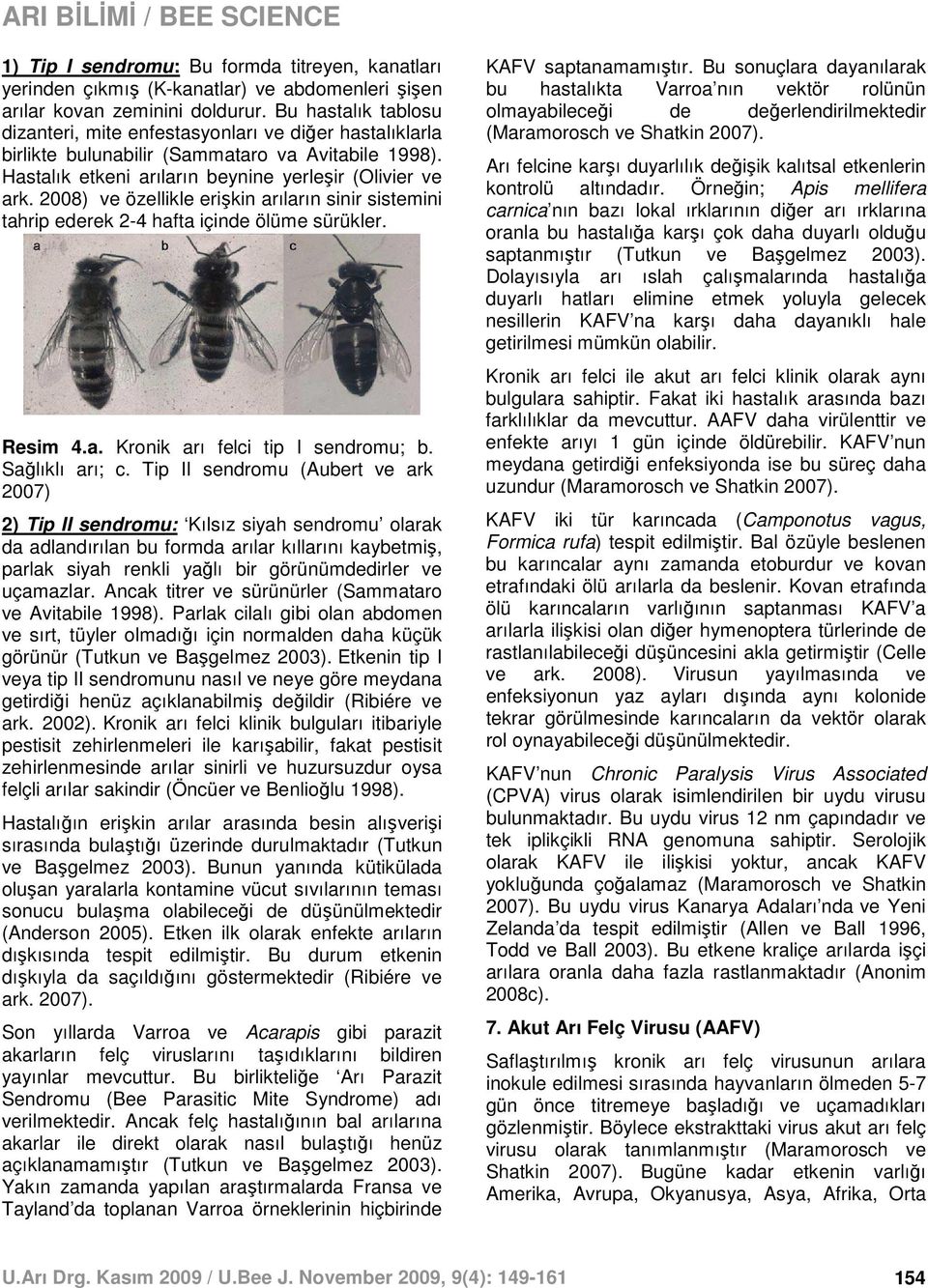 2008) ve özellikle erişkin arıların sinir sistemini tahrip ederek 2-4 hafta içinde ölüme sürükler. Resim 4.a. Kronik arı felci tip I sendromu; b. Sağlıklı arı; c.