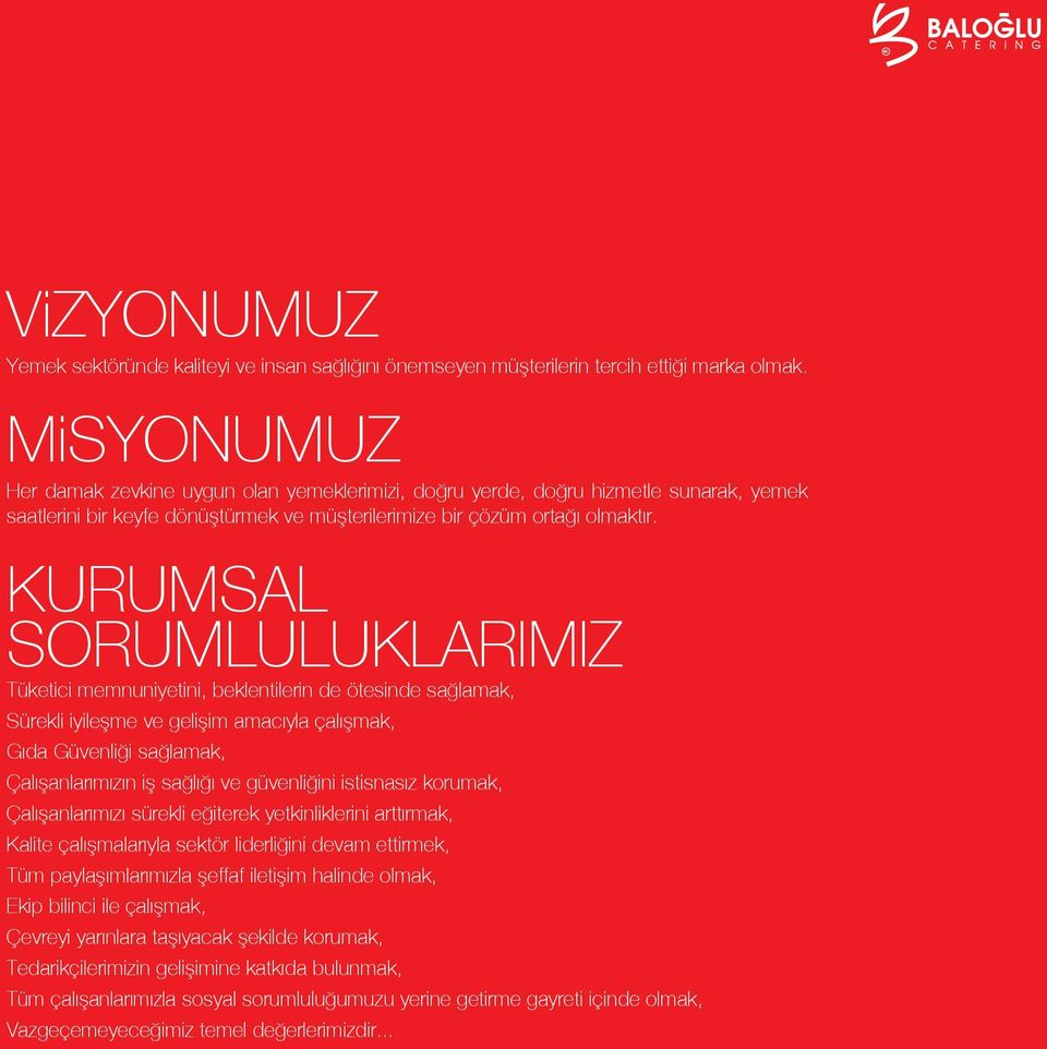 KURUMSAL SORUMLULUKLARIMIZ Tüketici memnuniyetini, beklentilerin de ötesinde sağlamak, Sürekli iyileşme ve gelişim amacıyla çalışmak, Gıda Güvenliği sağlamak, Çalışanlarımızın iş sağlığı ve