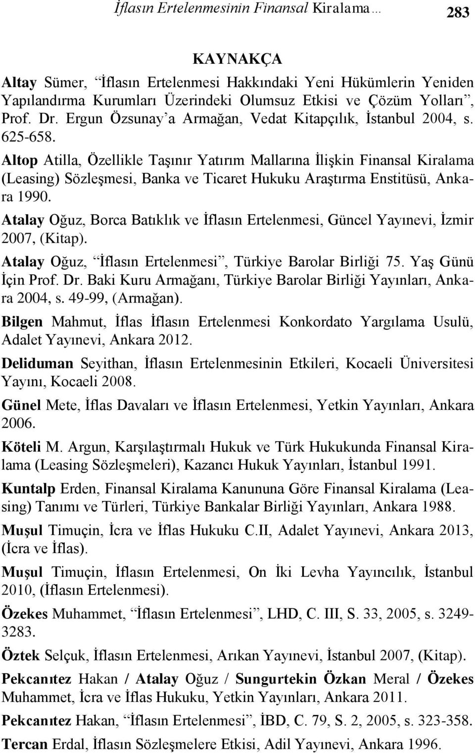 Altop Atilla, Özellikle Taşınır Yatırım Mallarına İlişkin Finansal Kiralama (Leasing) Sözleşmesi, Banka ve Ticaret Hukuku Araştırma Enstitüsü, Ankara 1990.