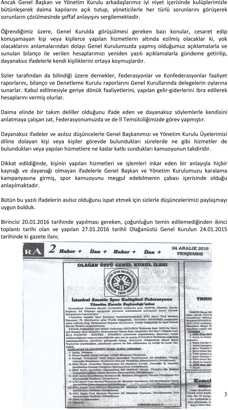 Öğrendiğimiz üzere, Genel Kurulda görüşülmesi gereken bazı konular, cesaret edip konuşamayan kişi veya kişilerce yapılan hizmetlerin altında ezilmiş olacaklar ki, yok olacaklarını anlamalarından