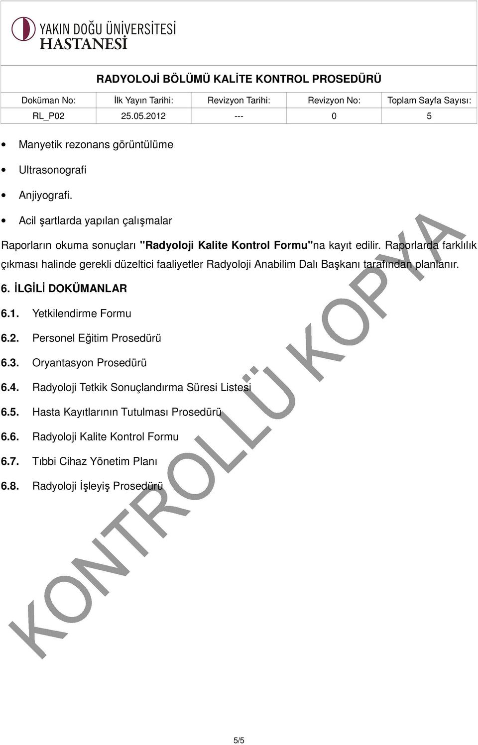 Raporlarda farklılık çıkması halinde gerekli düzeltici faaliyetler Radyoloji Anabilim Dalı Başkanı tarafından planlanır. 6. İLGİLİ DOKÜMANLAR 6.1.