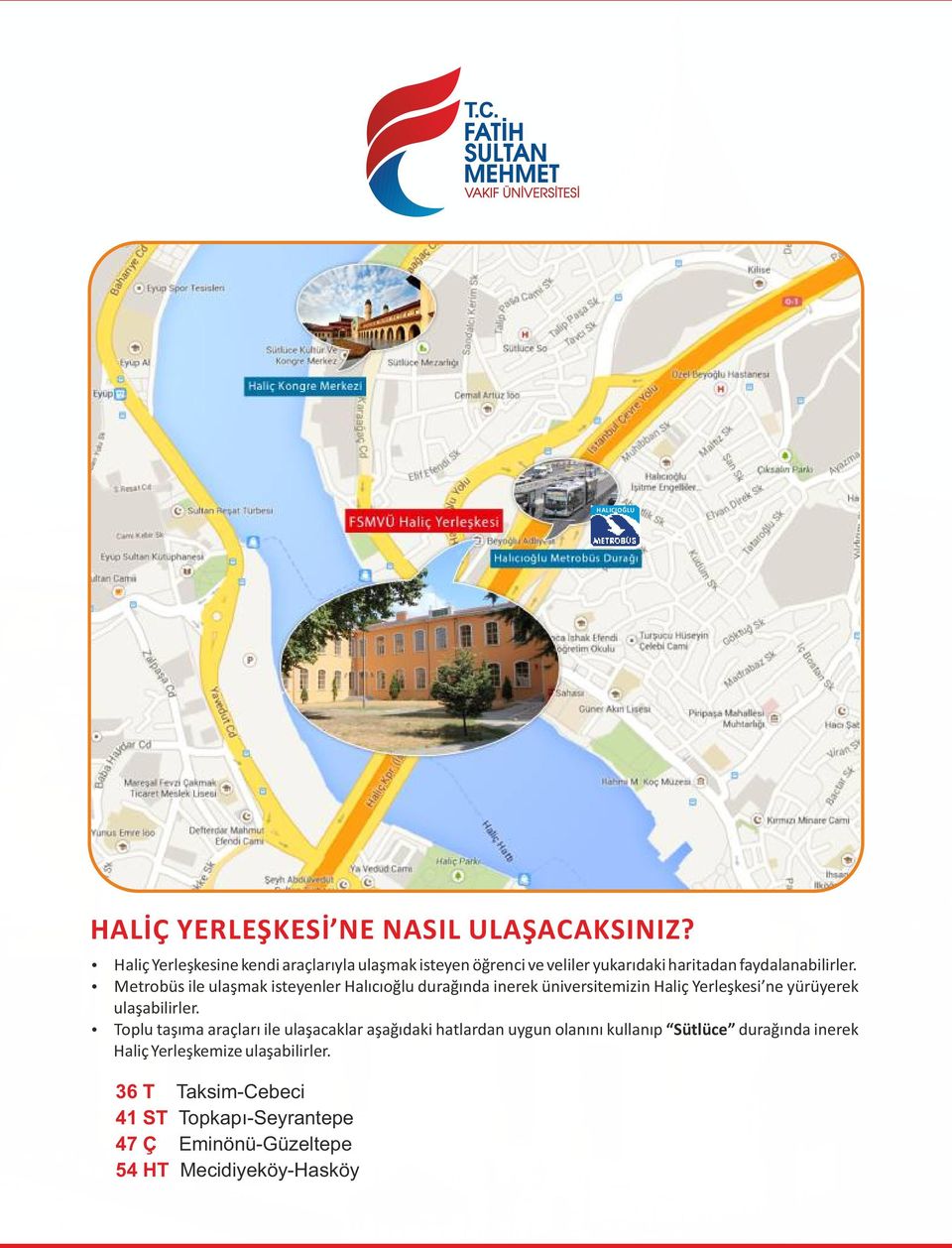 Metrobüs ile ulaşmak isteyenler Halıcıoğlu durağında inerek üniversitemizin Haliç Yerleşkesi ne yürüyerek ulaşabilirler.