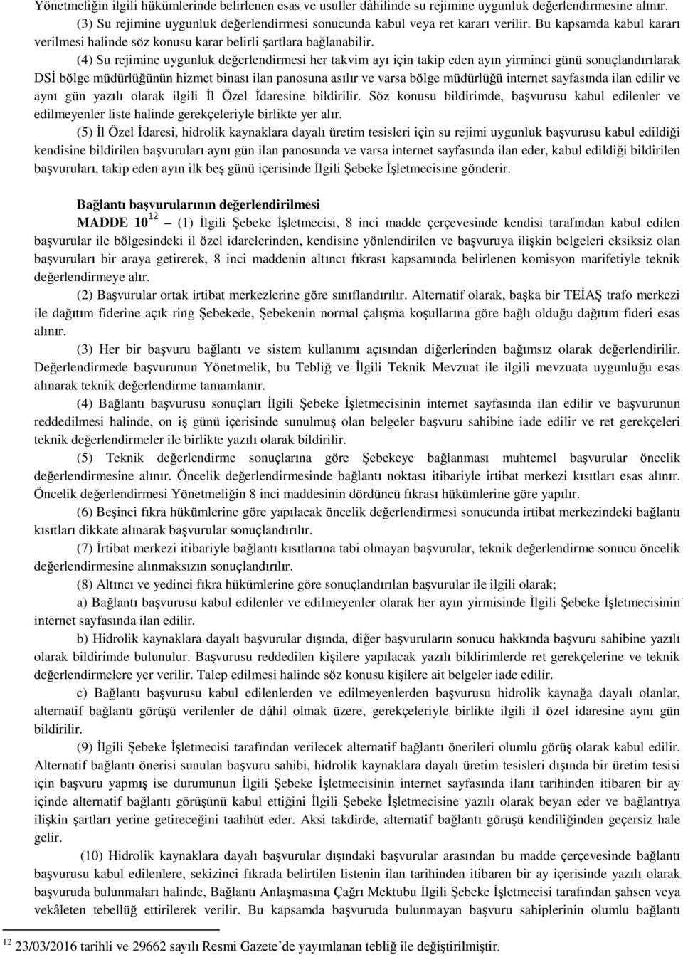 (4) Su rejimine uygunluk değerlendirmesi her takvim ayı için takip eden ayın yirminci günü sonuçlandırılarak DSİ bölge müdürlüğünün hizmet binası ilan panosuna asılır ve varsa bölge müdürlüğü