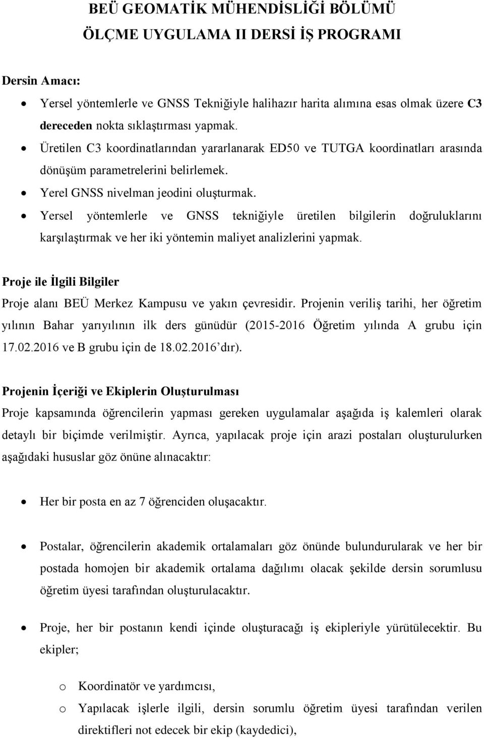 Yersel yöntemlerle ve GNSS tekniğiyle üretilen bilgilerin doğruluklarını karşılaştırmak ve her iki yöntemin maliyet analizlerini yapmak.