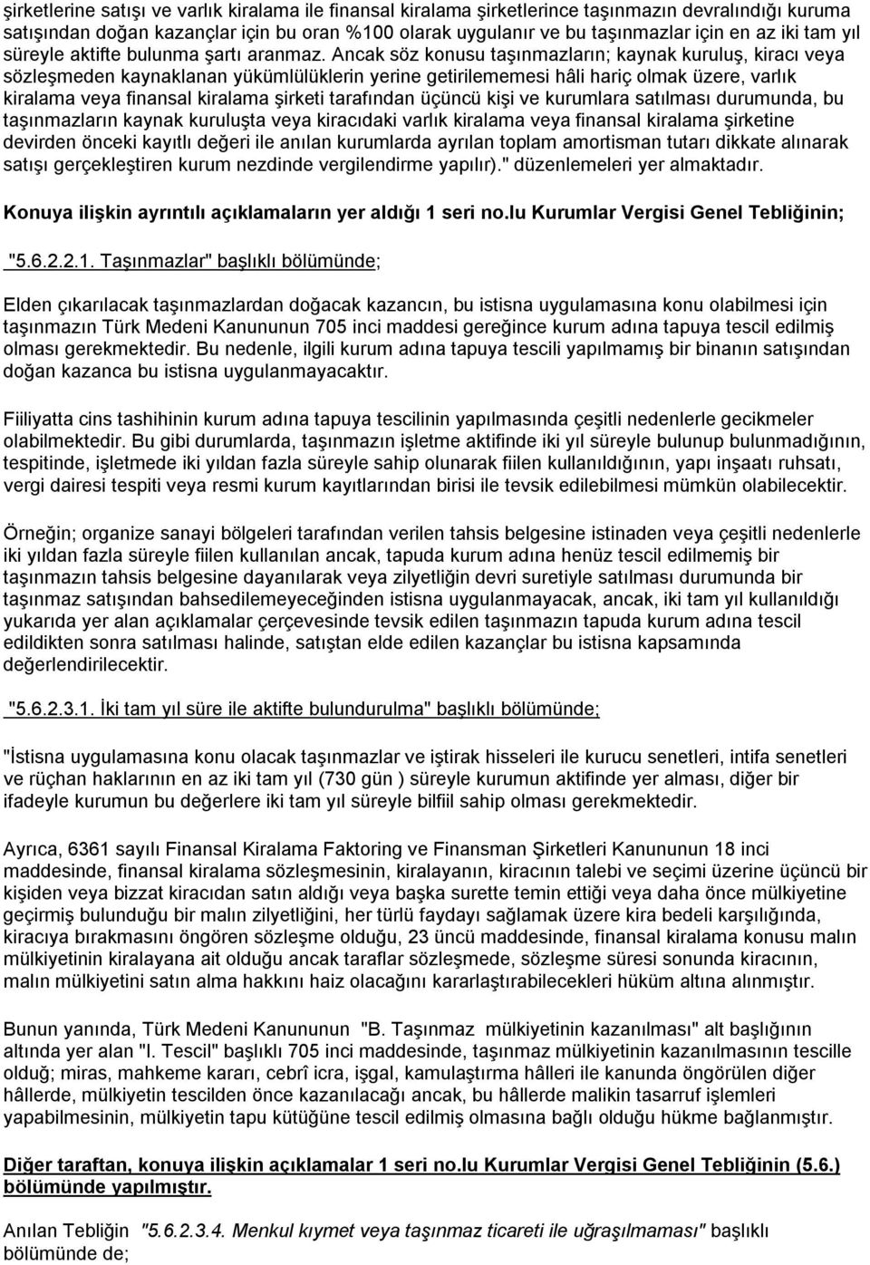 Ancak söz konusu taşınmazların; kaynak kuruluş, kiracı veya sözleşmeden kaynaklanan yükümlülüklerin yerine getirilememesi hâli hariç olmak üzere, varlık kiralama veya finansal kiralama şirketi