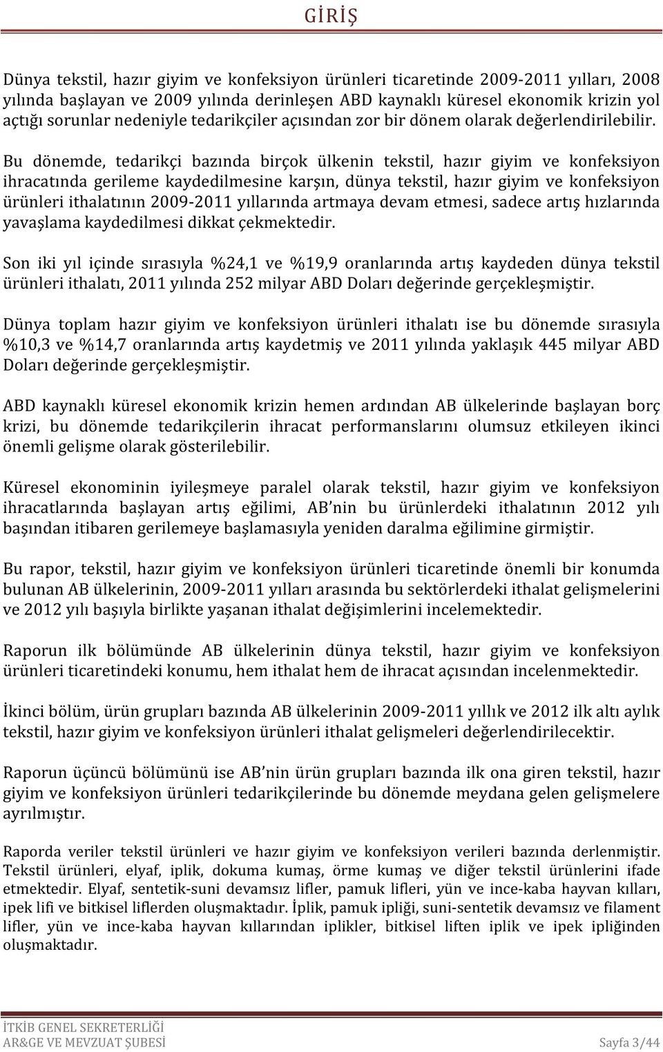 Bu dönemde, tedarikçi bazında birçok ülkenin tekstil, hazır giyim ve konfeksiyon ihracatında gerileme kaydedilmesine karşın, dünya tekstil, hazır giyim ve konfeksiyon ürünleri ithalatının 2009-2011