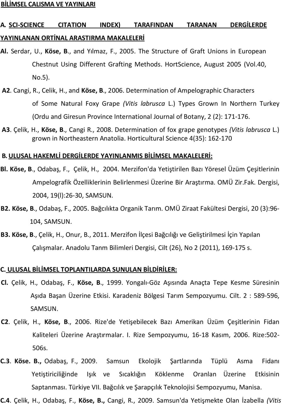 Determination of Ampelographic Characters of Some Natural Foxy Grape (Vitis labrusca L.) Types Grown In Northern Turkey (Ordu and Giresun Province International Journal of Botany, 2 (2): 171-176. A3.