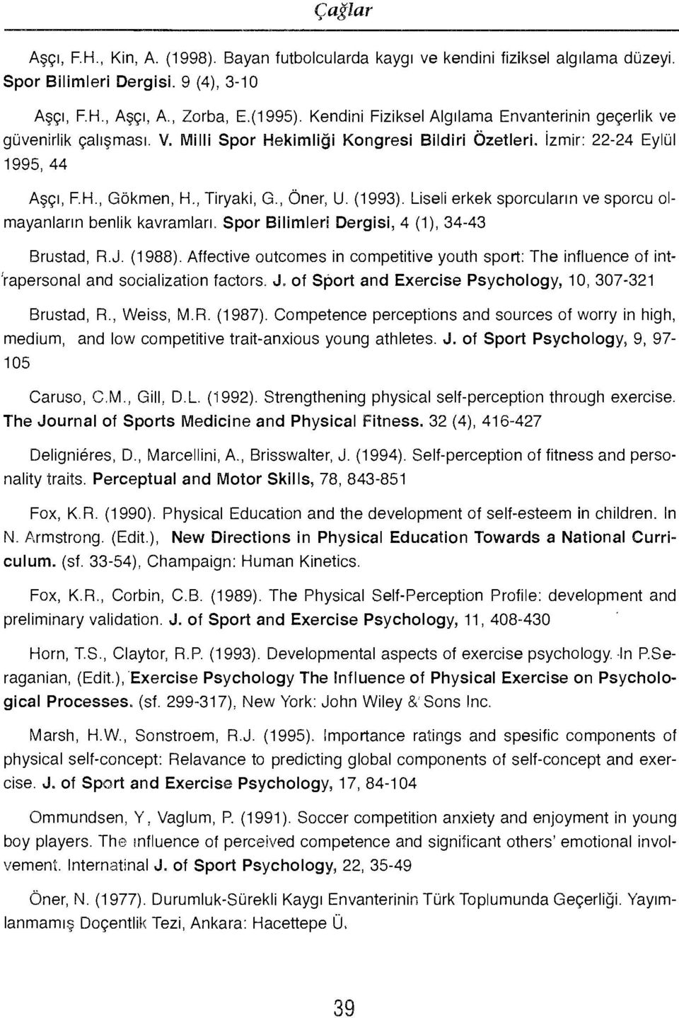 (1993). Liseli erkek sporcuların ve sporcu olmayanların benlik kavramları. Spor Bilimler! Dergisi, 4 (1), 34-43 Brustad, R.J. (1988).