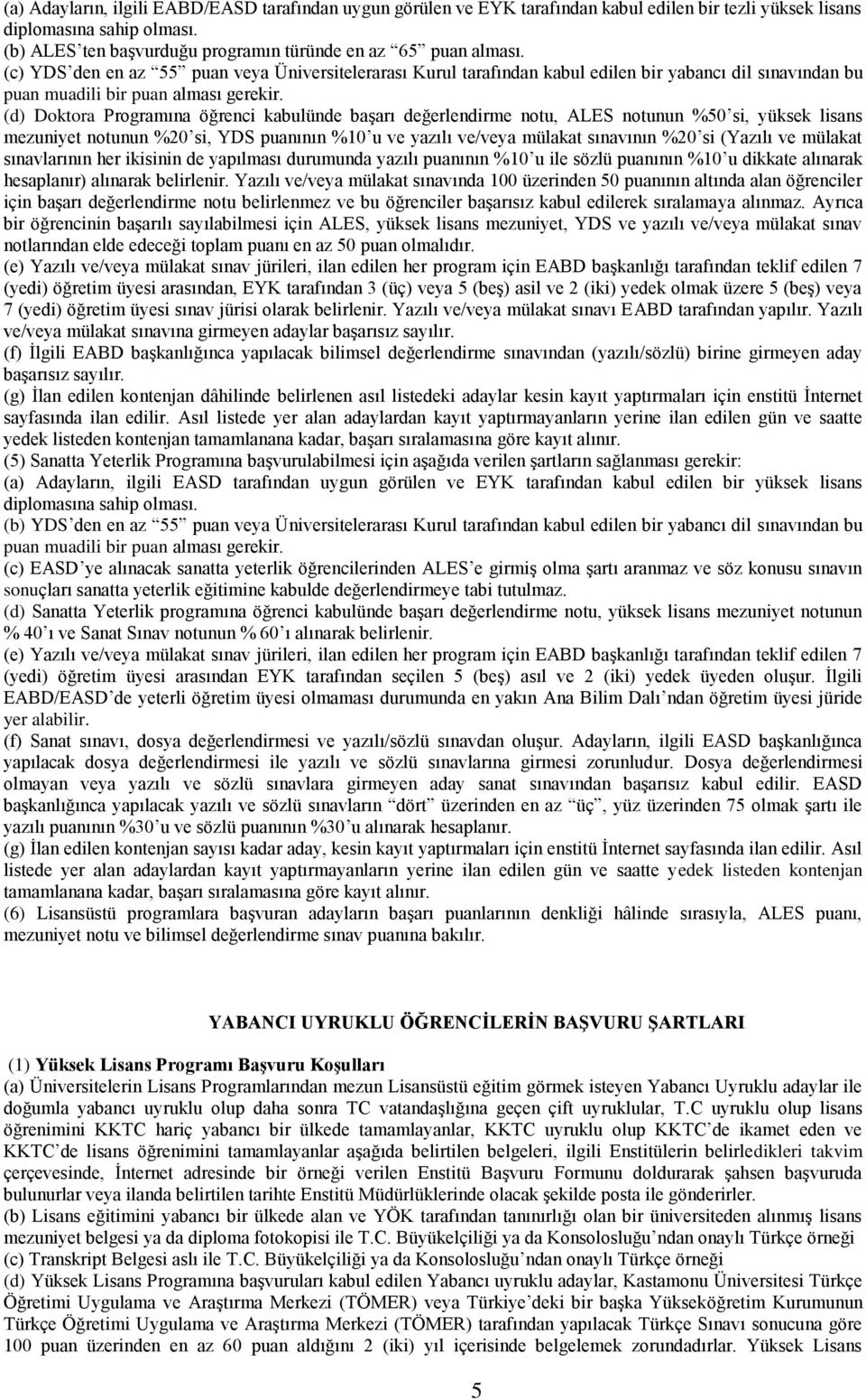 (c) YDS den en az 55 puan veya Üniversitelerarası Kurul tarafından kabul edilen bir yabancı dil sınavından bu puan muadili bir puan alması gerekir.