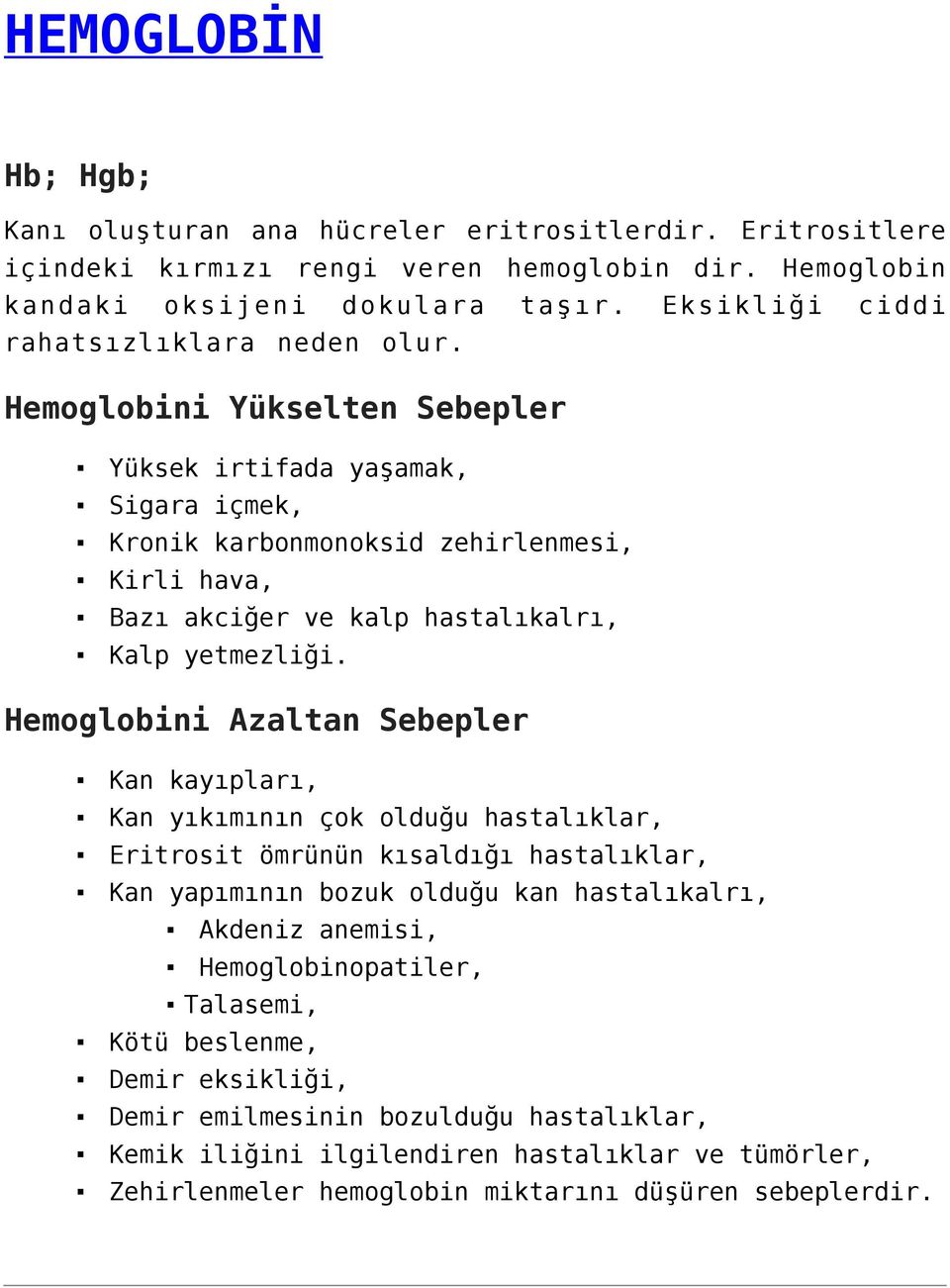 Hemoglobini Yükselten Sebepler Yüksek irtifada yaşamak, Sigara içmek, Kronik karbonmonoksid zehirlenmesi, Kirli hava, Bazı akciğer ve kalp hastalıkalrı, Kalp yetmezliği.