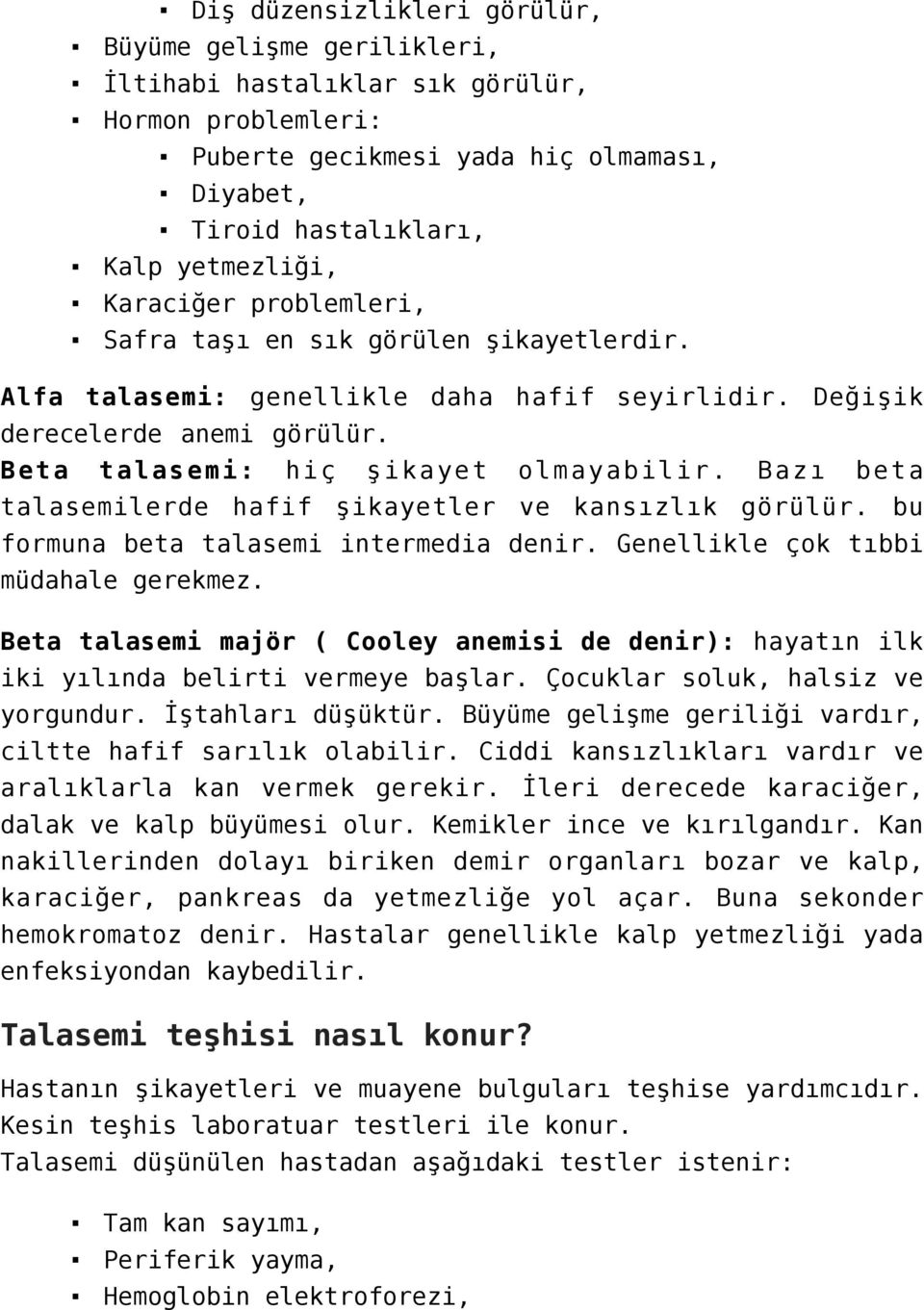 Bazı beta talasemilerde hafif şikayetler ve kansızlık görülür. bu formuna beta talasemi intermedia denir. Genellikle çok tıbbi müdahale gerekmez.