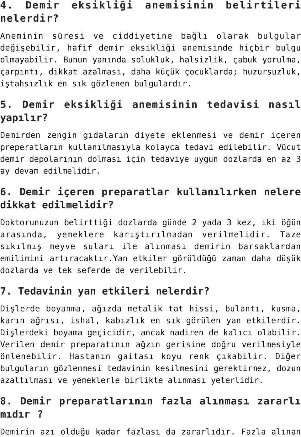 Demir eksikliği anemisinin tedavisi nasıl yapılır? Demirden zengin gıdaların diyete eklenmesi ve demir içeren preperatların kullanılmasıyla kolayca tedavi edilebilir.