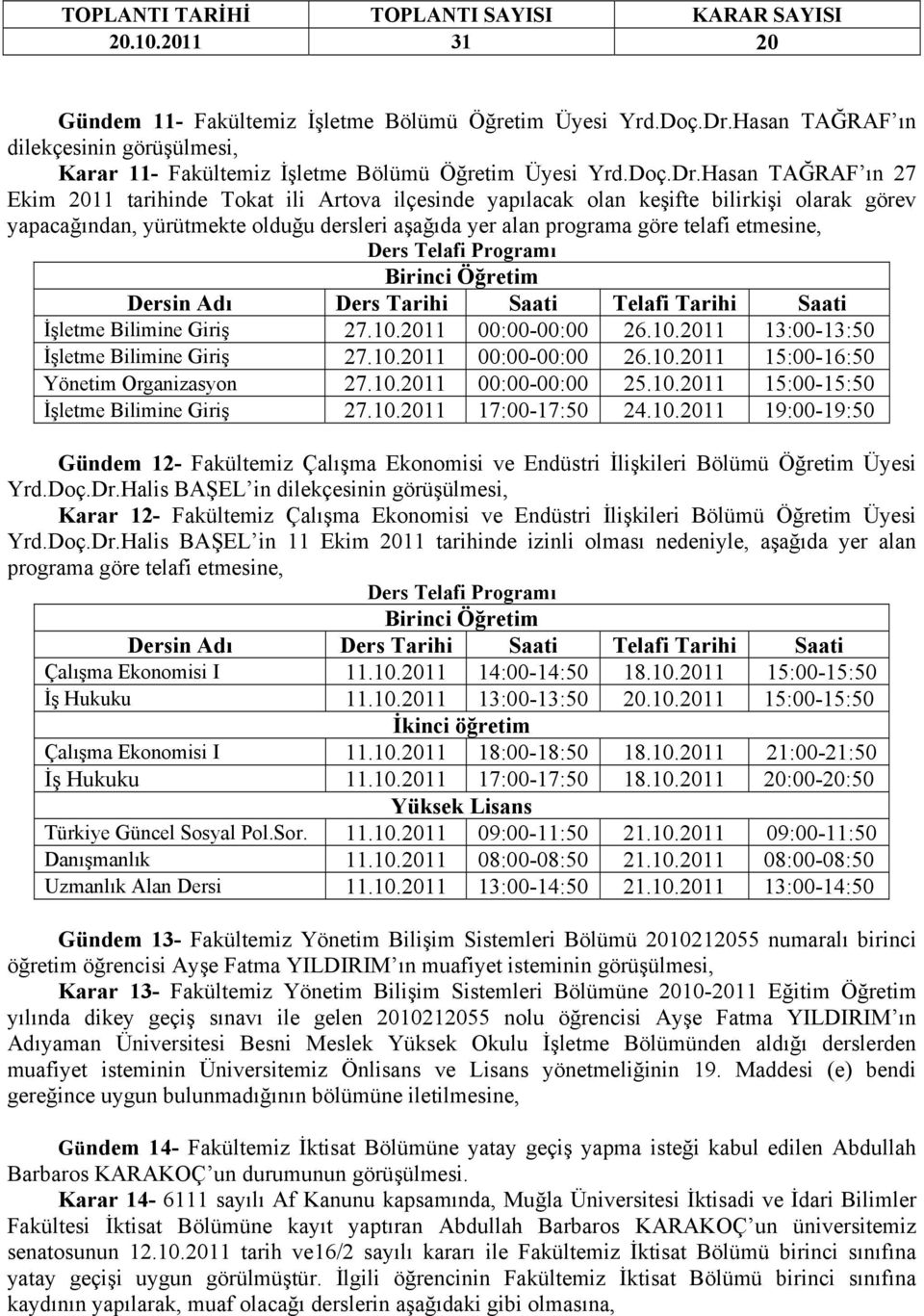 Hasan TAĞRAF ın 27 Ekim 2011 tarihinde Tokat ili Artova ilçesinde yapılacak olan keşifte bilirkişi olarak görev yapacağından, yürütmekte olduğu dersleri aşağıda yer alan programa göre telafi