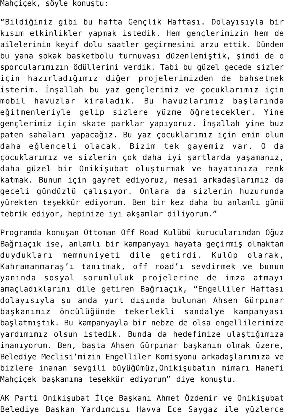 İnşallah bu yaz gençlerimiz ve çocuklarımız için mobil havuzlar kiraladık. Bu havuzlarımız başlarında eğitmenleriyle gelip sizlere yüzme öğretecekler. Yine gençlerimiz için skate parklar yapıyoruz.