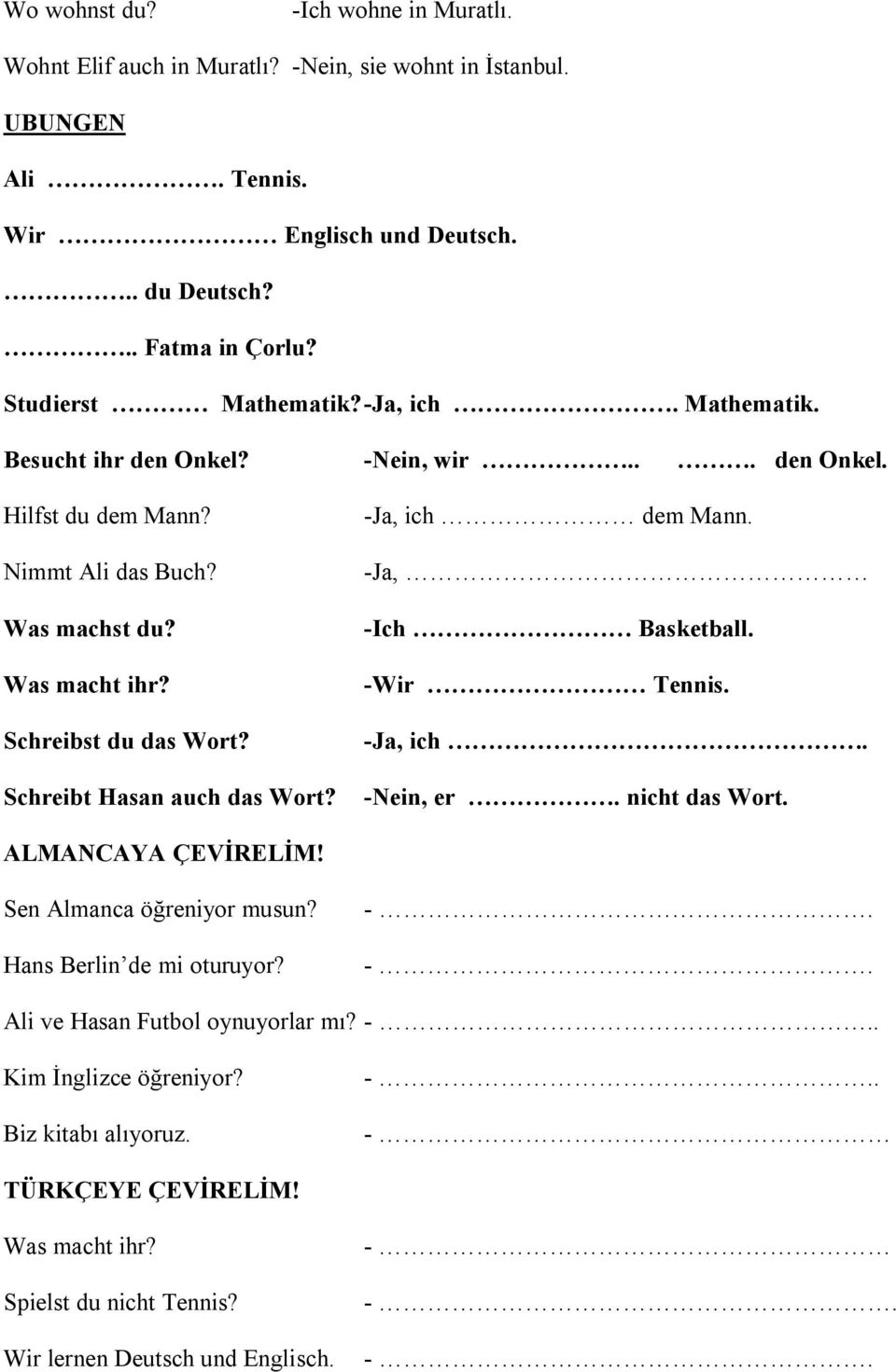 Schreibt Hasan auch das Wort? -Ja, ich dem Mann. -Ja, -Ich Basketball. -Wir Tennis. -Ja, ich. -Nein, er. nicht das Wort. ALMANCAYA ÇEVİRELİM! Sen Almanca öğreniyor musun?