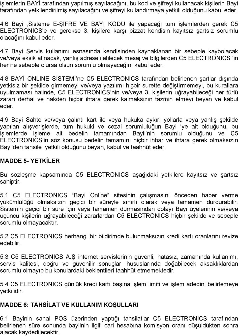 7 Bayi Servis kullanımı esnasında kendisinden kaynaklanan bir sebeple kaybolacak ve/veya eksik alınacak, yanlış adrese iletilecek mesaj ve bilgilerden C5 ELECTRONICS in her ne sebeple olursa olsun