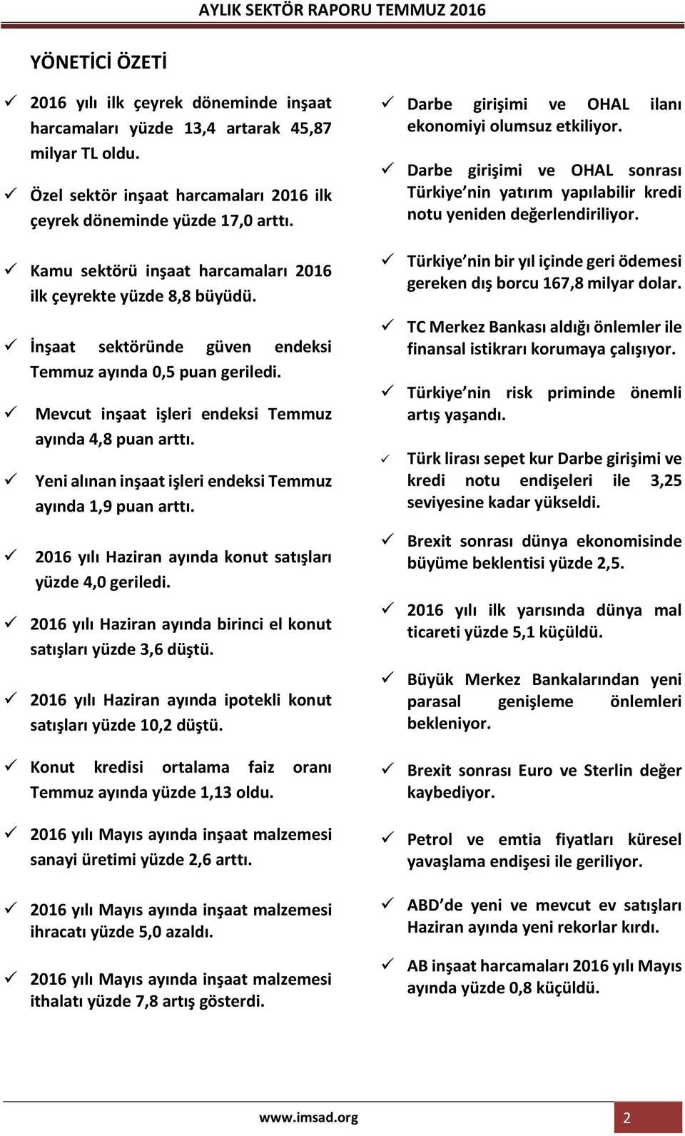 İnşaat sektöründe güven endeksi Temmuz ayında 0,5 puan geriledi. Mevcut inşaat işleri endeksi Temmuz ayında 4,8 puan arttı. Yeni alınan inşaat işleri endeksi Temmuz ayında 1,9 puan arttı.